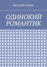 Книга Виталий Сармат Одинокий романтик. Стихи, написанные душой