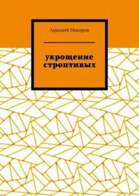 Книга Аркадий Макаров Укрощение строптивых. Из цикла «Черезполосица»