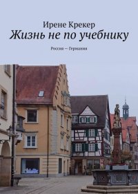 Книга Ирене Крекер Жизнь не по учебнику. Россия—Германия