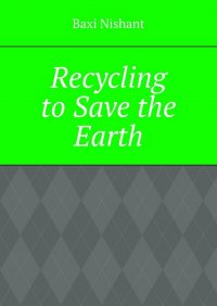Книга Baxi Nishant Recycling to Save the Earth