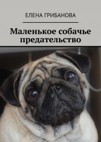 Книга Елена Грибанова Маленькое собачье предательство