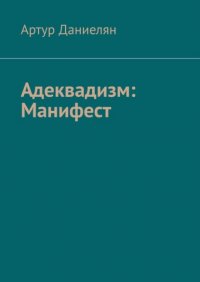 Книга Артур Даниелян Адеквадизм: Манифест