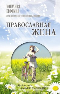 Книга Монахиня Евфимия Православная жена. Как найти мужа и стать счастливой