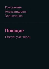 Книга Константин Александрович Зорниченко Поющие. Смерть уже здесь