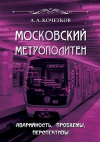 Книга А. А. Кочетков Московский метрополитен. Аварийность, проблемы, перспективы