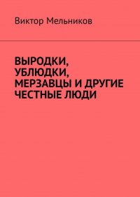 Книга Виктор Мельников Выродки, ублюдки, мерзавцы и другие честные люди