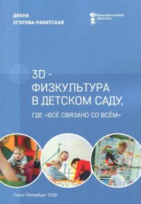 Книга Диана Егорова-Ракитская 3D-физкультура в детском саду, где «всё связано со всём»