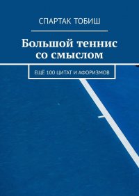 Книга Спартак Тобиш Большой теннис со смыслом. Ещё 100 цитат и афоризмов