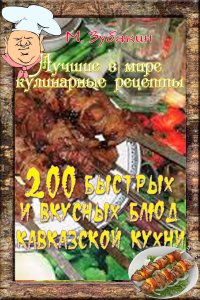 Книга Михаил Зубакин 200 быстрых и вкусных блюд кавказской кухни