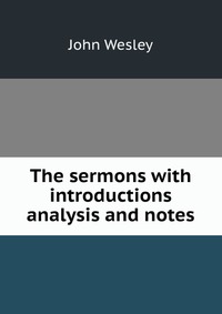 John Wesley - «The sermons with introductions analysis and notes»