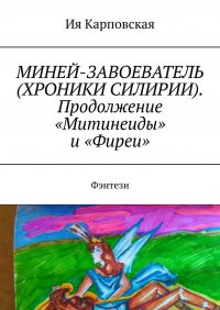 Книга Ия Карповская Миней-завоеватель (Хроники Силирии). Продолжение «Митинеиды» и «Фиреи». Фэнтези