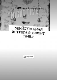 Книга Светлана Атаманова Убийственная интрига в «Night time». Детектив