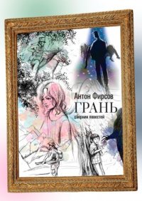 Книга Антон Фирсов Грань. Сборник повестей