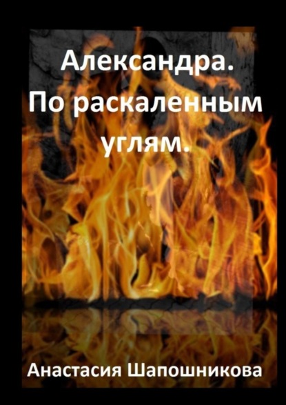 Книга Анастасия Шапошникова Александра. По раскаленным углям