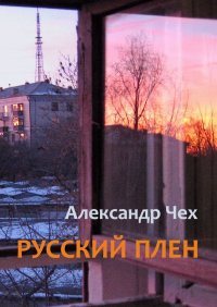 Книга Александр Чех Русский плен. Невыдуманные истории