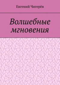 Книга Евгений Чигерев Волшебные мгновения