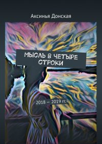 Книга Аксинья Донская Мысль в четыре строки. 2018—2019 гг.