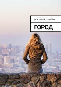 Книга Екатерина Александровна Рогачева Город