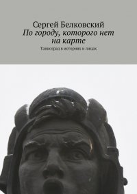 Книга Сергей Белковский По городу, которого нет на карте. Танкоград в историях и лицах
