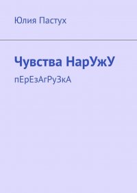 Книга Юлия Пастух Чувства НарУжУ. пЕрЕзАгРуЗкА