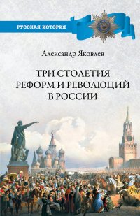 Книга Александр Яковлев Три столетия реформ и революций в России