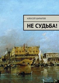 Книга Алексей Шарыпов Не судьба!..