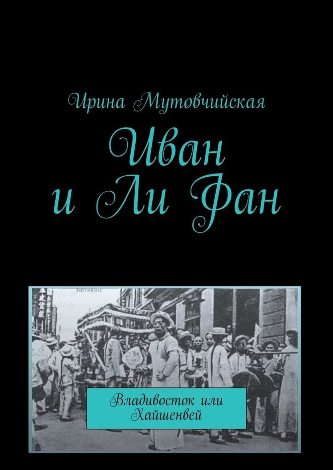Книга Ирина Мутовчийская Иван и Ли Фан. Владивосток или Хайшенвей