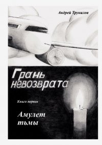 Книга Андрей Трунилов Грань невозврата. Книга первая. Амулет тьмы