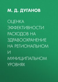 Книга М. Д. Дуганов Оценка эффективности расходов на здравоохранение на региональном и муниципальном уровнях