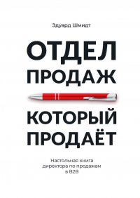 Книга Эдуард Шмидт Отдел продаж, который продает. Настольная книга директора по продажам в В2В