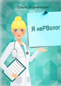 Книга Ольга Корчинская Я неРВолог. Заметки врача