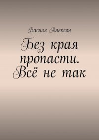 Книга Василе Алексон Без края пропасти. Всё не так