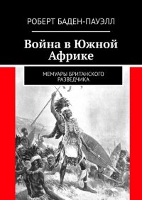 Книга Роберт Баден-Пауэлл Война в Южной Африке. Мемуары британского разведчика