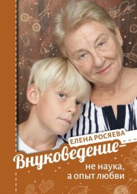 Книга Елена Росяева Внуковедение – не наука, а опыт любви