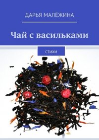 Книга Дарья Малежина Чай с васильками. Стихи