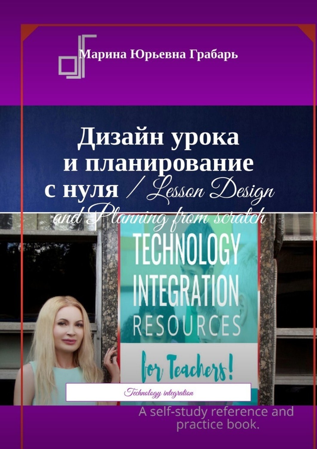 Книга Марина Юрьевна Грабарь Дизайн урока и планирование с нуля / Lesson Design and Planning from scratch. Technology integration