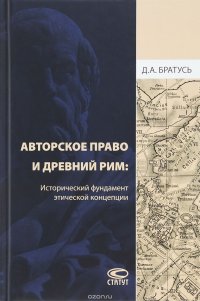 Книга Д. А. Братусь Aвторское право и Древний Рим. Исторический фундамент этической концепции
