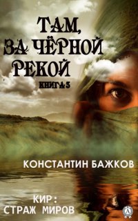 Книга Константин Бажков Там, за Черной рекой. Книга 3