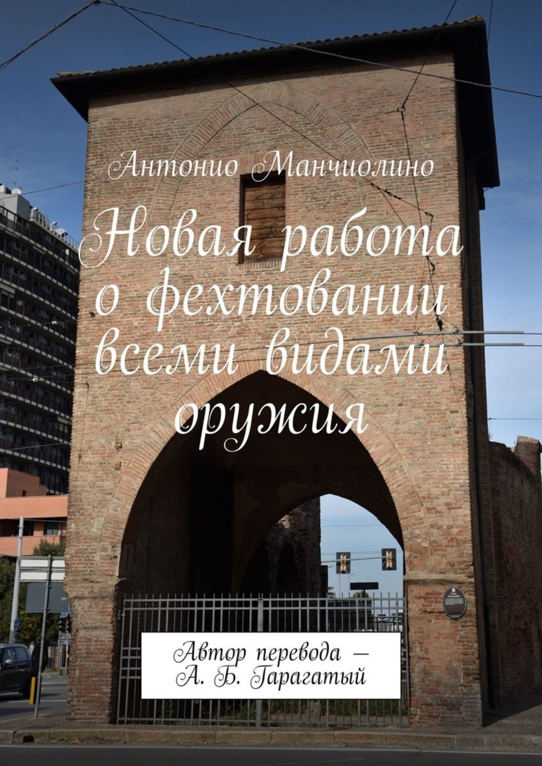 Книга Антонио Манчиолино Новая работа о фехтовании всеми видами оружия. Автор перевода – А. Б. Гарагатый