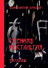 Книга Константин Крюгер Осенняя ностальгия. Рассказки