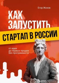 Книга Егор Жохов Как запустить стартап в России. От идеи до первых продаж без программиста