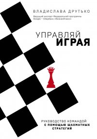 Книга Владислава Друтько Управляй играя. Руководство командой с помощью шахматных стратегий