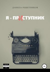 Книга Данила Решетников Я – прИступник