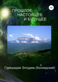 Книга Элгуджа (Колхидский) Диомидович Гурешидзе Прошлое, настоящее и будущее