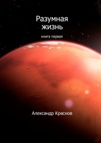 Книга Александр Краснов Разумная жизнь. Книга первая