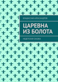 Книга Владислав Александров Царевна из болота. Недетская сказка