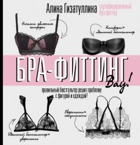 Книга Алина Гизатуллина Бра-фиттинг: правильный бюстгальтер решит проблему с фигурой и одеждой!