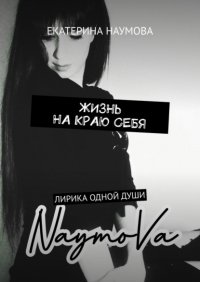 Книга Екатерина Наумова Жизнь на краю себя. Лирика одной души…