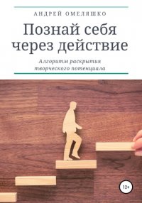 Книга Андрей Омеляшко Познай себя через действие. Алгоритм раскрытия творческого потенциала