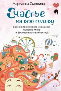 Книга Марианна Смолина Счастье на всю голову. Важное про женские изюминки, мужское плечо и бесючее платье в блестках